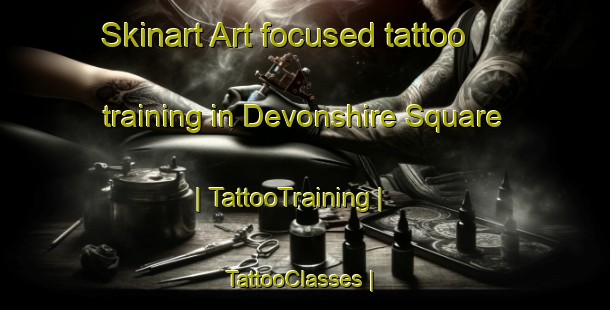 Skinart Art-focused tattoo training in Devonshire Square | TattooTraining | TattooClasses | SkinartTraining-United States